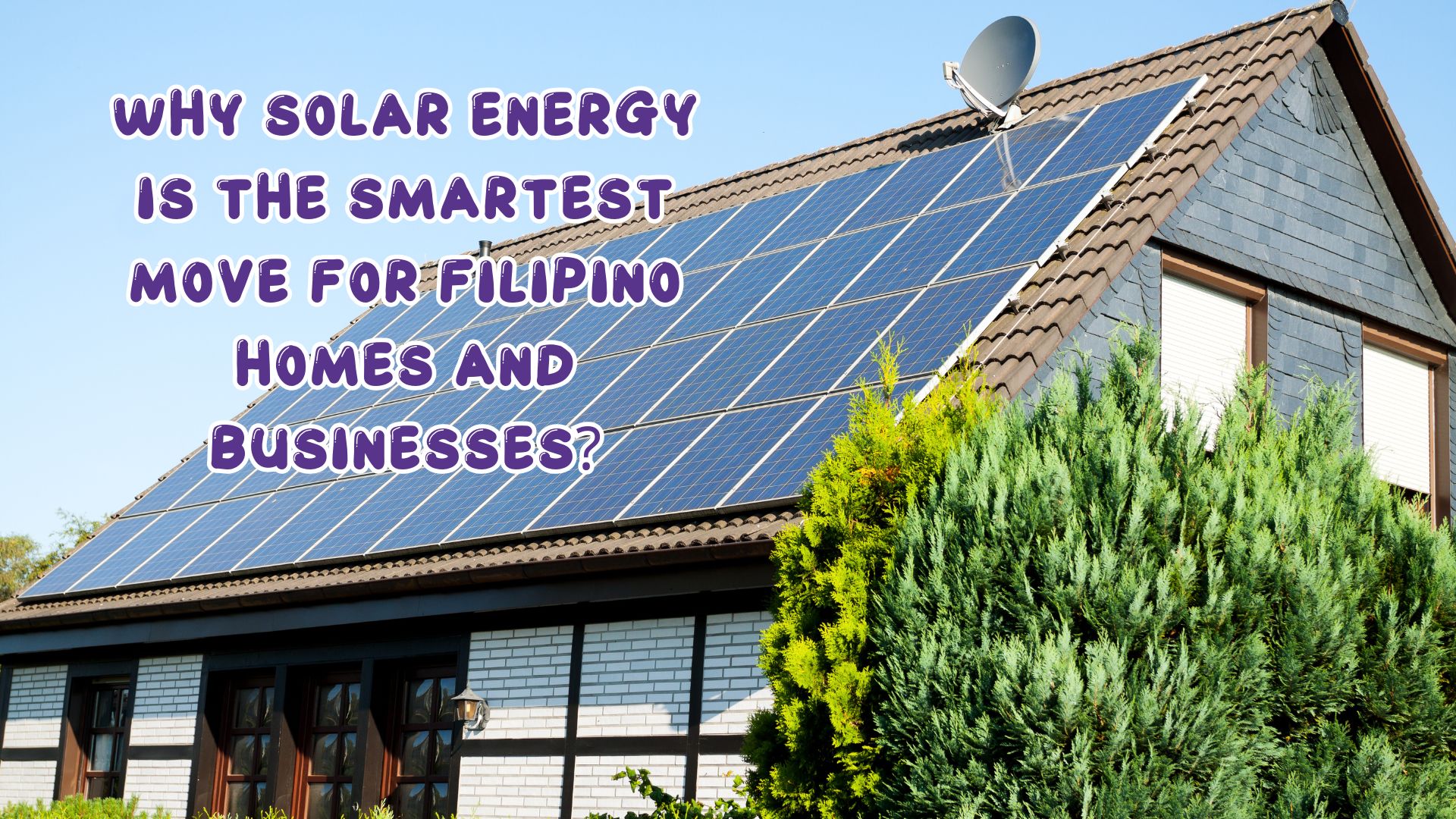Why Solar Energy is the Smartest Move for Filipino Homes and Businesses